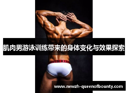 肌肉男游泳训练带来的身体变化与效果探索