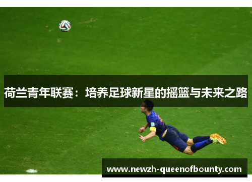 荷兰青年联赛：培养足球新星的摇篮与未来之路