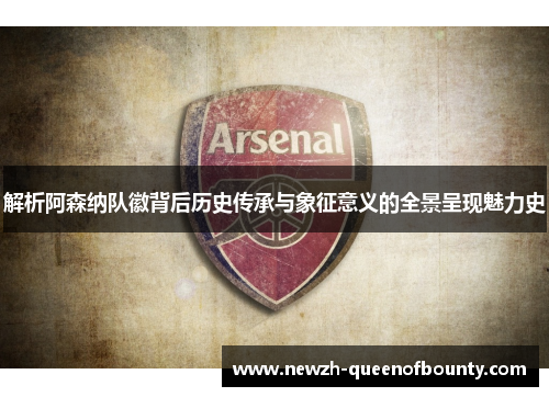 解析阿森纳队徽背后历史传承与象征意义的全景呈现魅力史