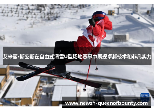 艾米丽·斯密斯在自由式滑雪U型场地赛事中展现卓越技术和非凡实力