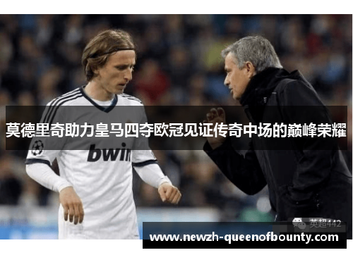 莫德里奇助力皇马四夺欧冠见证传奇中场的巅峰荣耀