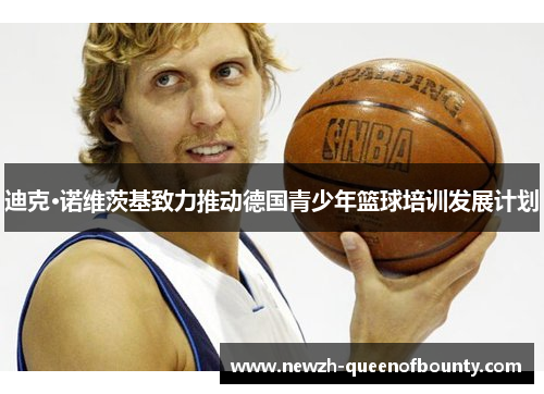 迪克·诺维茨基致力推动德国青少年篮球培训发展计划