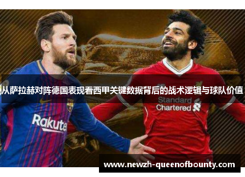 从萨拉赫对阵德国表现看西甲关键数据背后的战术逻辑与球队价值