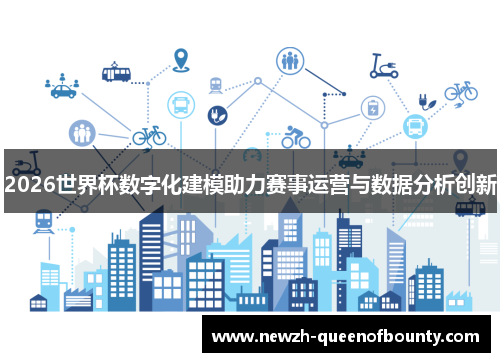 2026世界杯数字化建模助力赛事运营与数据分析创新 2026世界杯数字化建模助力赛事运营与数据分析创新