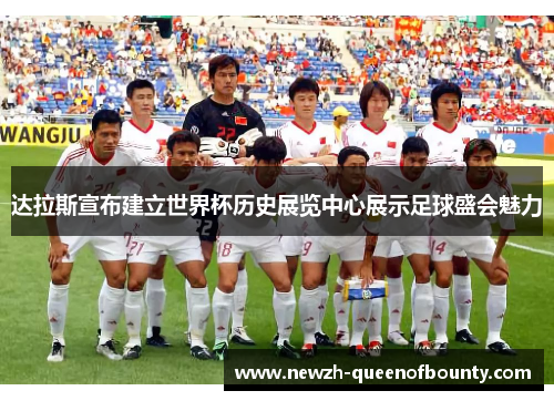 达拉斯宣布建立世界杯历史展览中心展示足球盛会魅力